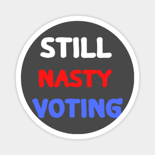 Still nasty still voting Magnet